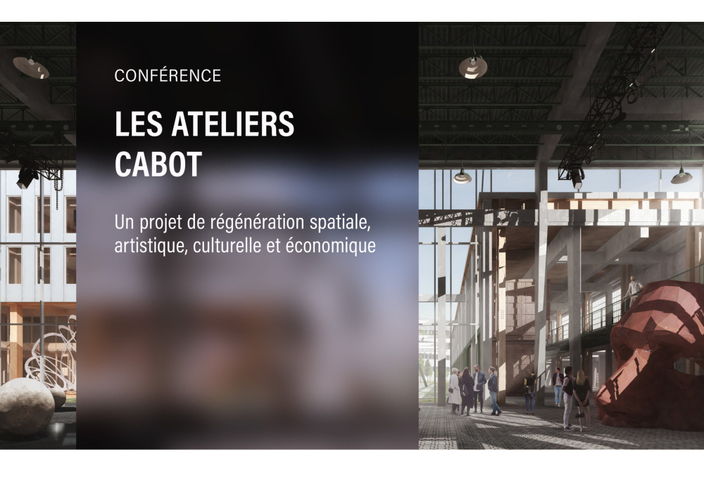 Conférence : Les ateliers Cabot : Un projet de régénération spatiale, artistique, culturelle et économique 