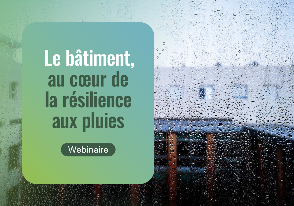 Webinaire - Le bâtiment, au cœur de la résilience aux pluies